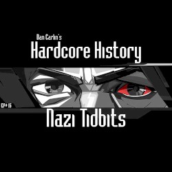 Dan Carlin's Hardcore History #16, “Nazi Tidbits”