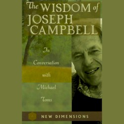 The Wisdom of Joseph Campbell: In Conversation with Michael Toms
