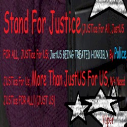 Stand For Justice (JUSTice For All, JustUS FOR ALL, JUSTice For US; JustUS BEING TREATED HORRIBLY By Police, JUSTice For Us, More Than JustUS For US, We Need JUSTice FOR ALL!) (JUST US)