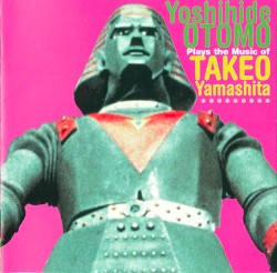Otomo Yoshihide Plays the Music of Takeo Yamashita