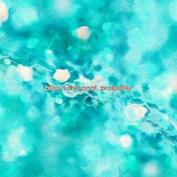 Bliss Is the Goal, Probably