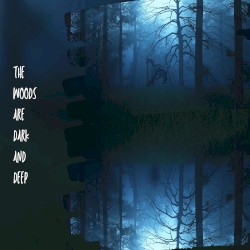 The Woods Are Dark and Deep