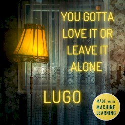 You Gotta Love It or Leave It Alone