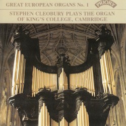 Great European Organs, No. 1: Stephen Cleobury Plays the Organ of King's College, Cambridge