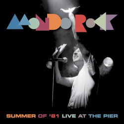 Summer Of '81 (Mondo Rock Live At The Pier)