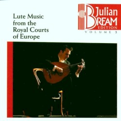Julian Bream Edition, Volume 2: Lute Music from the Royal Courts of Europe
