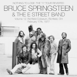 Nothing to Lose: The ’77 Tour Revisited, Volume 12: Richfield Coliseum, Richfield, OH: February 17th, 1977