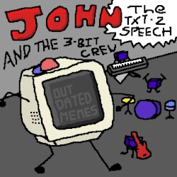 John The TXT-2-Speech - Outdated Memes ALBUM COMING SOON