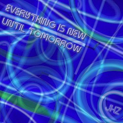 Everything Is New Until Tomorrow