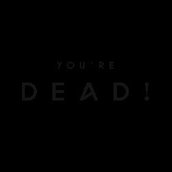 You’re Dead!