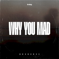 Why You Mad