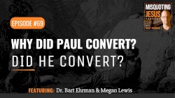Misquoting Jesus with Bart Ehrman #69, “Why Did Paul Convert? Did He Convert?”