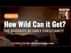 Misquoting Jesus with Bart Ehrman #14, “How Wild Can it Get? The Diversity of Early Christianity”