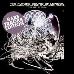 Teachings From the Electronic Brain (The Best of FSOL): Rare Tracks Edition
