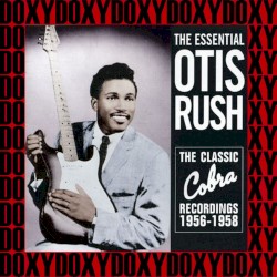 The Essential Otis Rush: The Classic Cobra Recordings 1956-1958