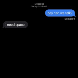 i need space.