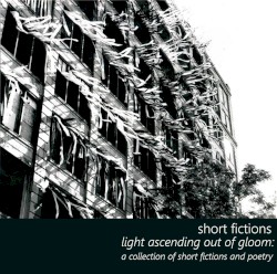 Light Ascending Out of Gloom: A Collection of Short Fictions and Poetry
