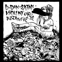 Lt. Dan / Satan / Violent Gorge / Pizza Hi Five