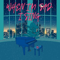 When I'm Sad, I Sing