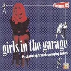 Girls In The Garage, Volume 12: 14 Charming French Swinging Ladies