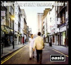 (What’s the Story) Morning Glory?