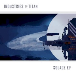 Industries of Titan - Solace EP