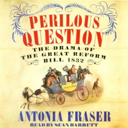 Perilous Question: The Drama of the Great Reform Bill 1832