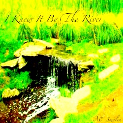 I Knew It by the River