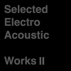 Selected Electro Acoustic Works Ⅱ