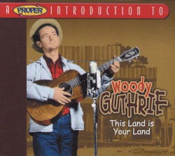 A Proper Introduction to Woody Guthrie: This Land Is Your Land