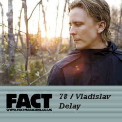 FACT Mix 78: Vladislav Delay