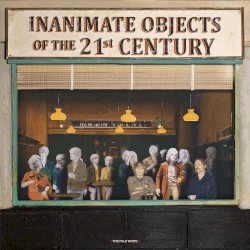 Inanimate Objects of the 21st Century