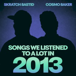 SONGS WE LISTENED TO A LOT IN 2013