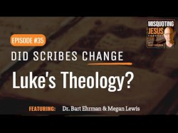 Misquoting Jesus with Bart Ehrman #35, “Did Scribes Change Luke's Theology?”