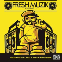 Fresh Muzik Vol. 1 (Presented by DJ Kelo & DJ BAD THA PROBLEM)