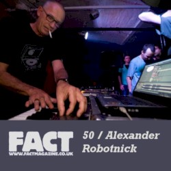 FACT Mix 50: Alexander Robotnick