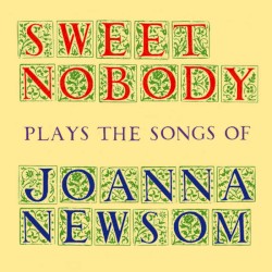 Sweet Nobody Plays the Songs of Joanna Newsom