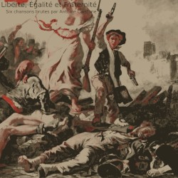 Liberté, Égalité et Fraternité: Six chansons brutes par Antoine Owstone