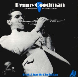 Benny Goodman The Rehearsal Sessions 1940 - 41