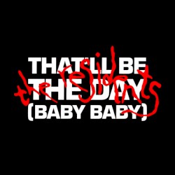 That’ll Be the Day (Baby Baby)
