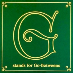 G Stands for Go-Betweens: The Go-Betweens Anthology, Volume 1