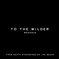 To the Wilder (From “DEATH STRANDING 2: ON THE BEACH” Soundtrack)