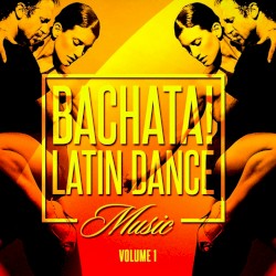 Bachata! Latin Dance Music, Vol. 1