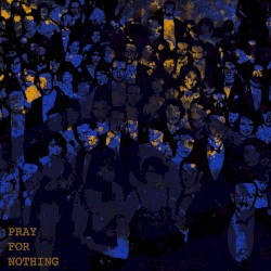 Pray For Nothing