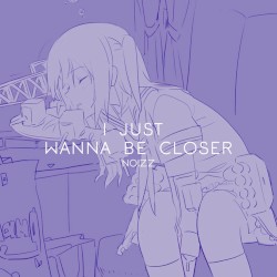 I Just Wanna Be Closer