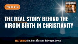 Misquoting Jesus With Bart Ehrman #165, “The Real Story Behind the Virgin Birth in Christianity”