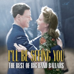 I’ll Be Seeing You: The Best of Big Band Ballads