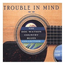 Trouble in Mind: The Doc Watson Country Blues Collection 1964-1998