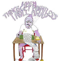 When Things Get Pointless I Roll Away