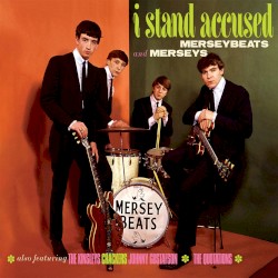I Stand Accused: The Complete Merseybeats & Merseys Sixties Recordings